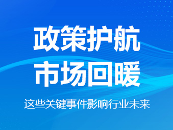 政策护航、市场回暖,这些关键事件影响行业未来
